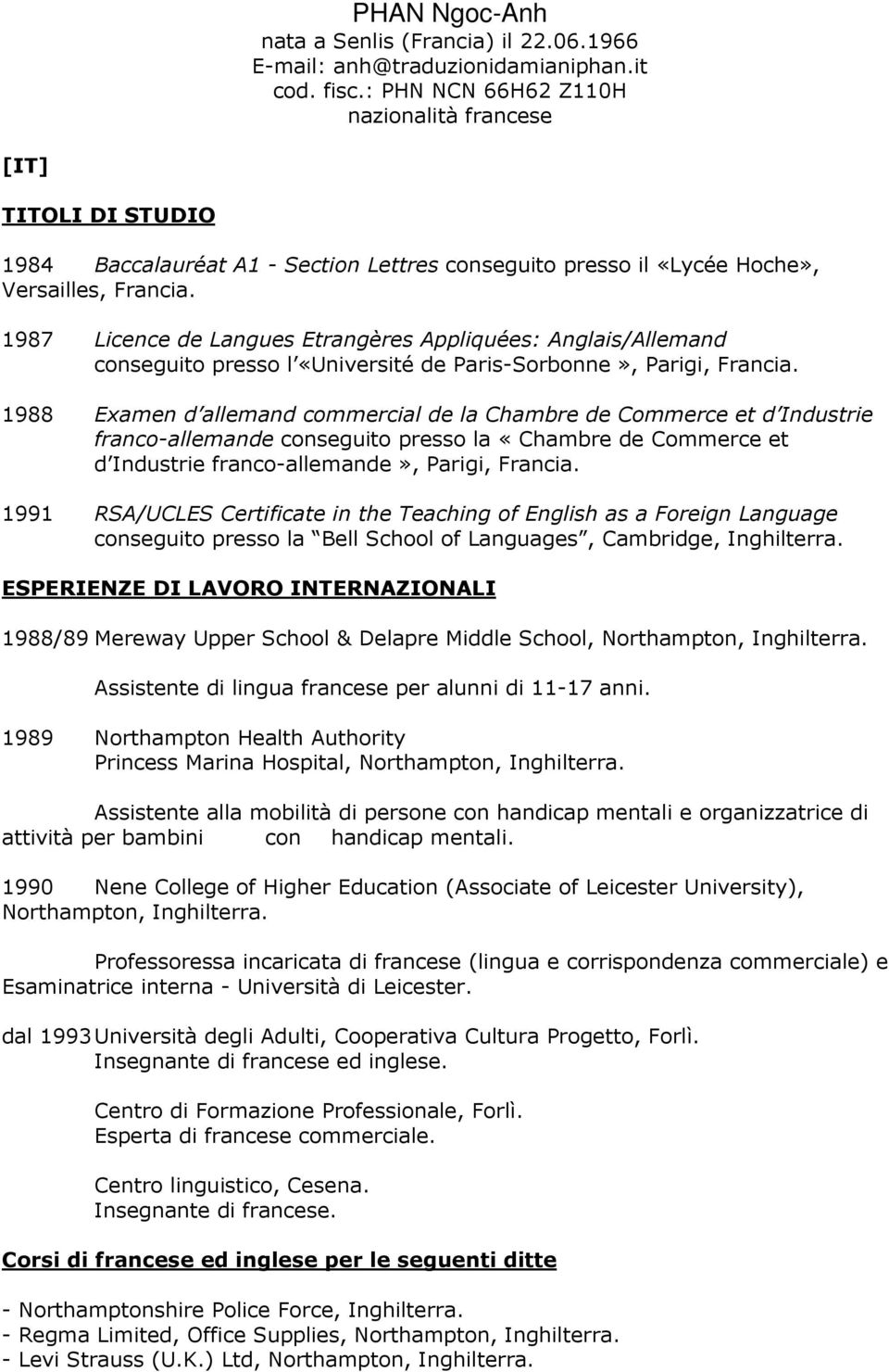 1987 Licence de Langues Etrangères Appliquées: Anglais/Allemand conseguito presso l «Université de Paris-Sorbonne», Parigi, Francia.