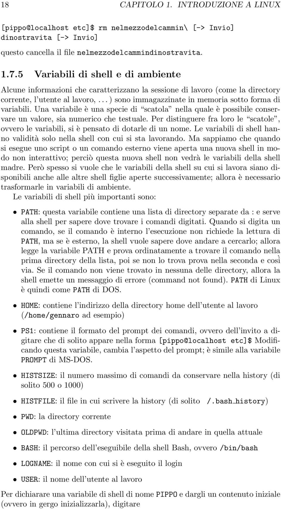 .. ) sono immagazzinate in memoria sotto forma di variabili. Una variabile è una specie di scatola nella quale è possibile conservare un valore, sia numerico che testuale.