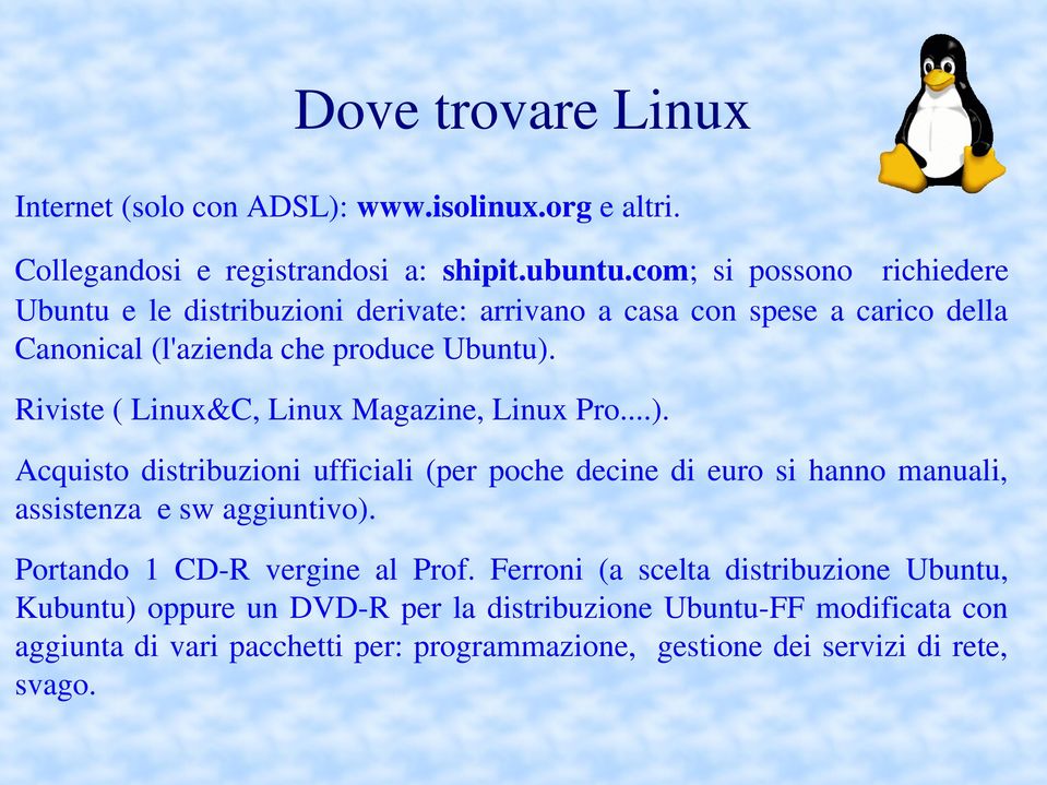 Riviste ( Linux&C, Linux Magazine, Linux Pro...). Acquisto distribuzioni ufficiali (per poche decine di euro si hanno manuali, assistenza e sw aggiuntivo).