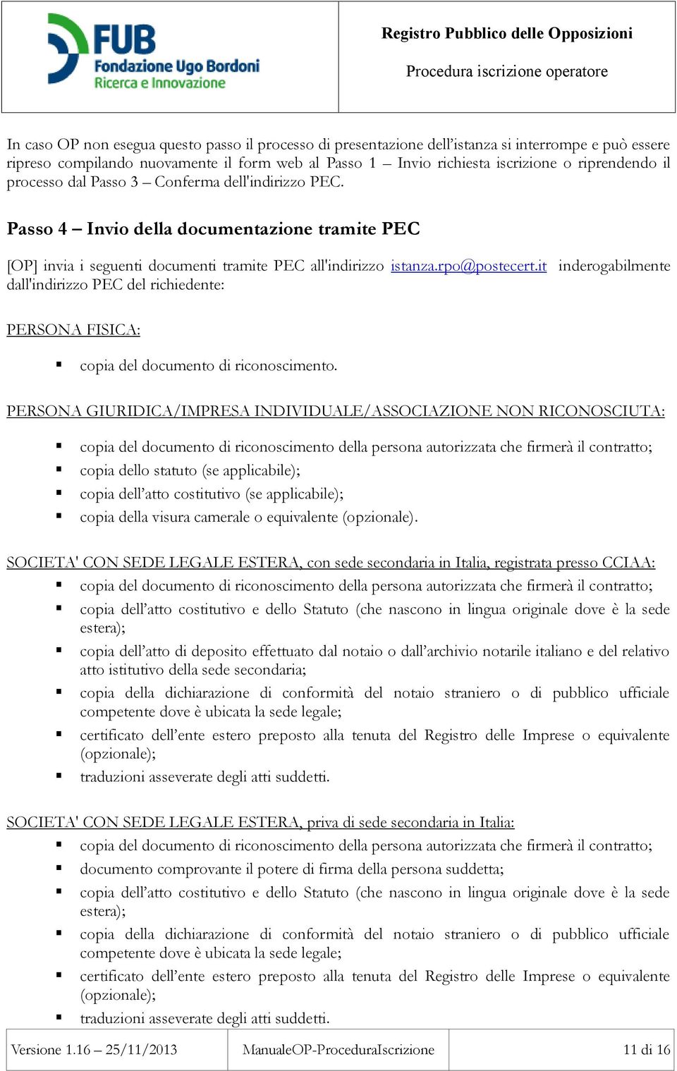 it inderogabilmente dall'indirizzo PEC del richiedente: PERSONA FISICA: copia del documento di riconoscimento.