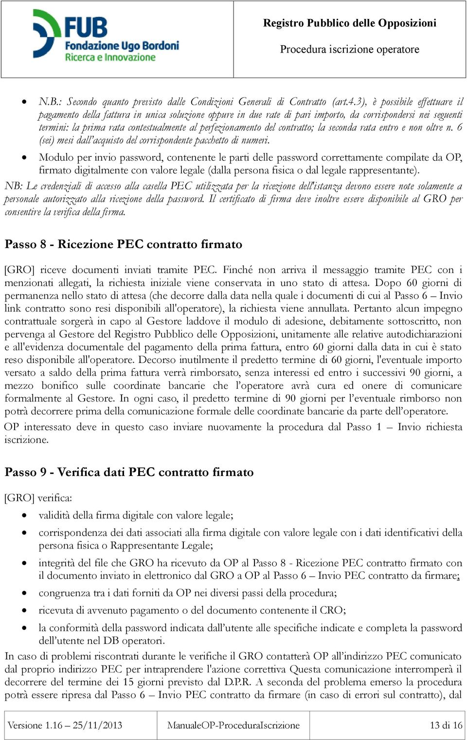 del contratto; la seconda rata entro e non oltre n. 6 (sei) mesi dall acquisto del corrispondente pacchetto di numeri.