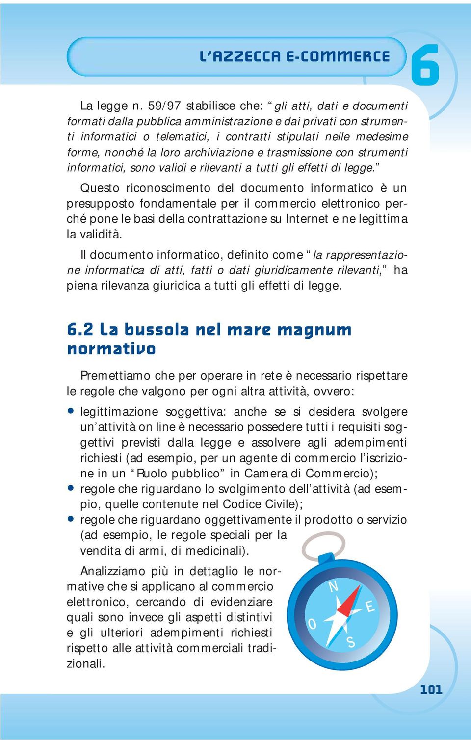 loro archiviazione e trasmissione con strumenti informatici, sono validi e rilevanti a tutti gli effetti di legge.