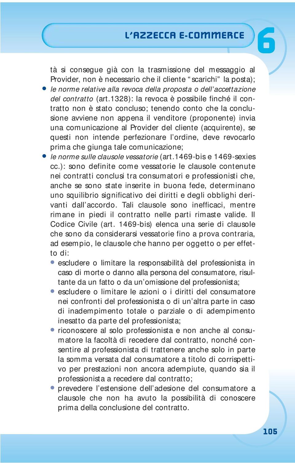 1328): la revoca è possibile finché il contratto non è stato concluso; tenendo conto che la conclusione avviene non appena il venditore (proponente) invia una comunicazione al Provider del cliente