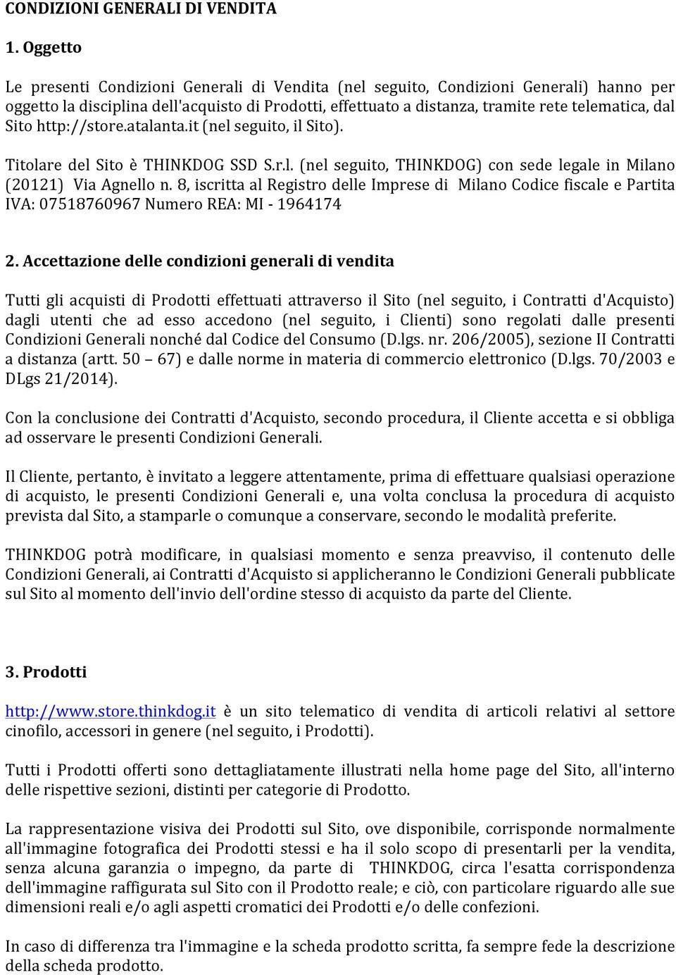 Sito http://store.atalanta.it (nel seguito, il Sito). Titolare del Sito è THINKDOG SSD S.r.l. (nel seguito, THINKDOG) con sede legale in Milano (20121) Via Agnello n.