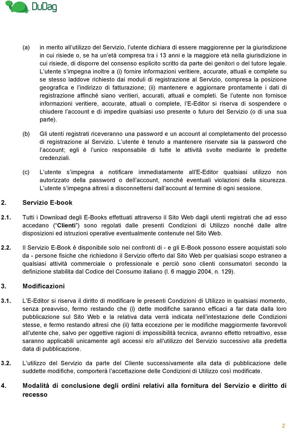 L utente s impegna inoltre a (i) fornire informazioni veritiere, accurate, attuali e complete su se stesso laddove richiesto dai moduli di registrazione al Servizio, compresa la posizione geografica