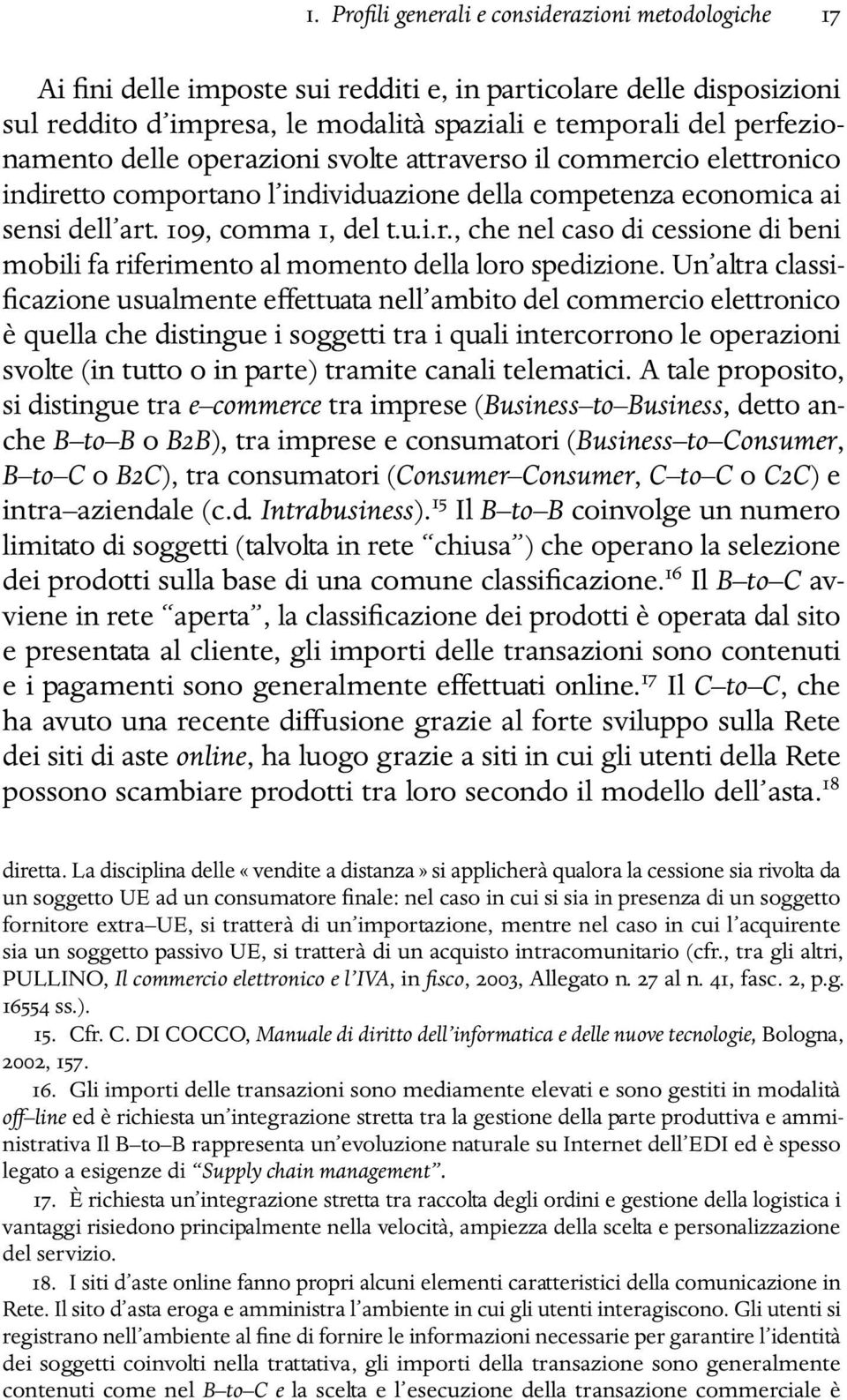 Un altra classificazione usualmente effettuata nell ambito del commercio elettronico è quella che distingue i soggetti tra i quali intercorrono le operazioni svolte (in tutto o in parte) tramite