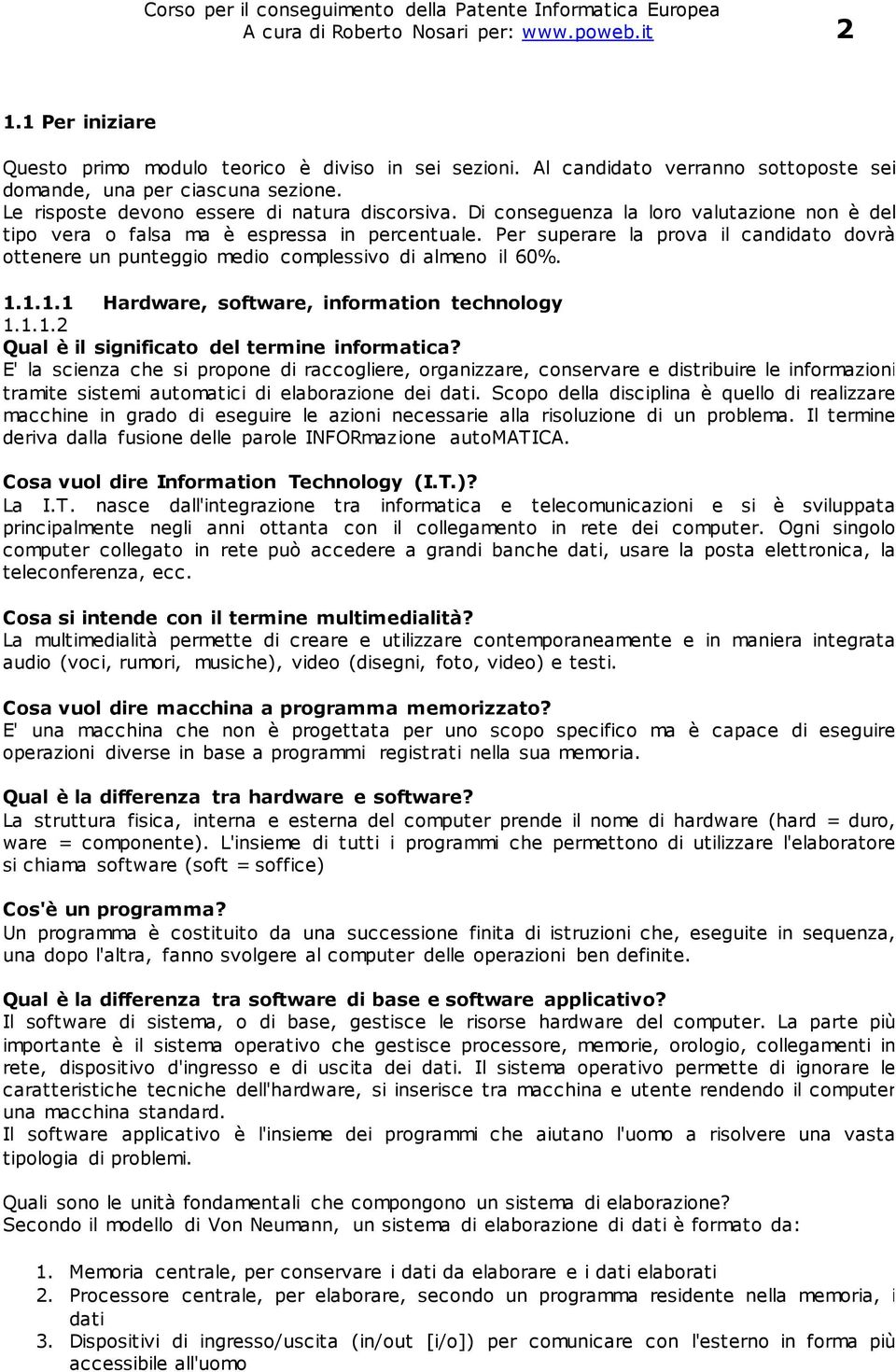 Per superare la prova il candidato dovrà ottenere un punteggio medio complessivo di almeno il 60%. 1.1.1.1 Hardware, software, information technology 1.1.1.2 Qual è il significato del termine informatica?