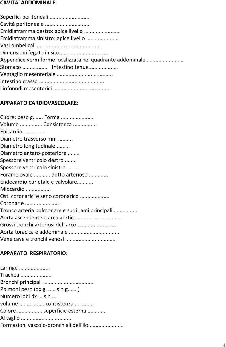 .. APPARATO CARDIOVASCOLARE: Cuore: peso g.... Forma... Volume... Consistenza... Epicardio... Diametro trasverso mm... Diametro longitudinale... Diametro antero-posteriore... Spessore ventricolo destro.