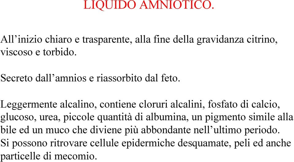 Leggermente alcalino, contiene cloruri alcalini, fosfato di calcio, glucoso, urea, piccole quantità di