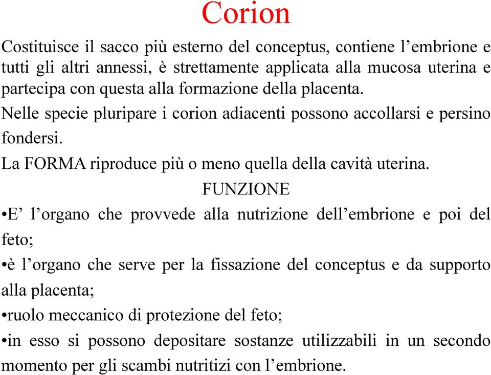 La FORMA riproduce più o meno quella della cavità uterina.