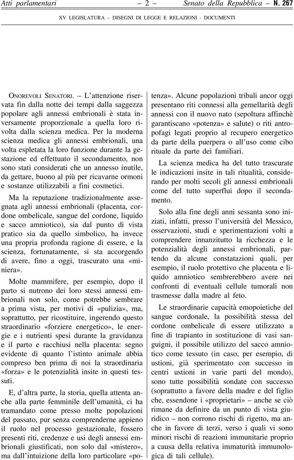 Per la moderna scienza medica gli annessi embrionali, una volta espletata la loro funzione durante la gestazione ed effettuato il secondamento, non sono stati considerati che un annesso inutile, da