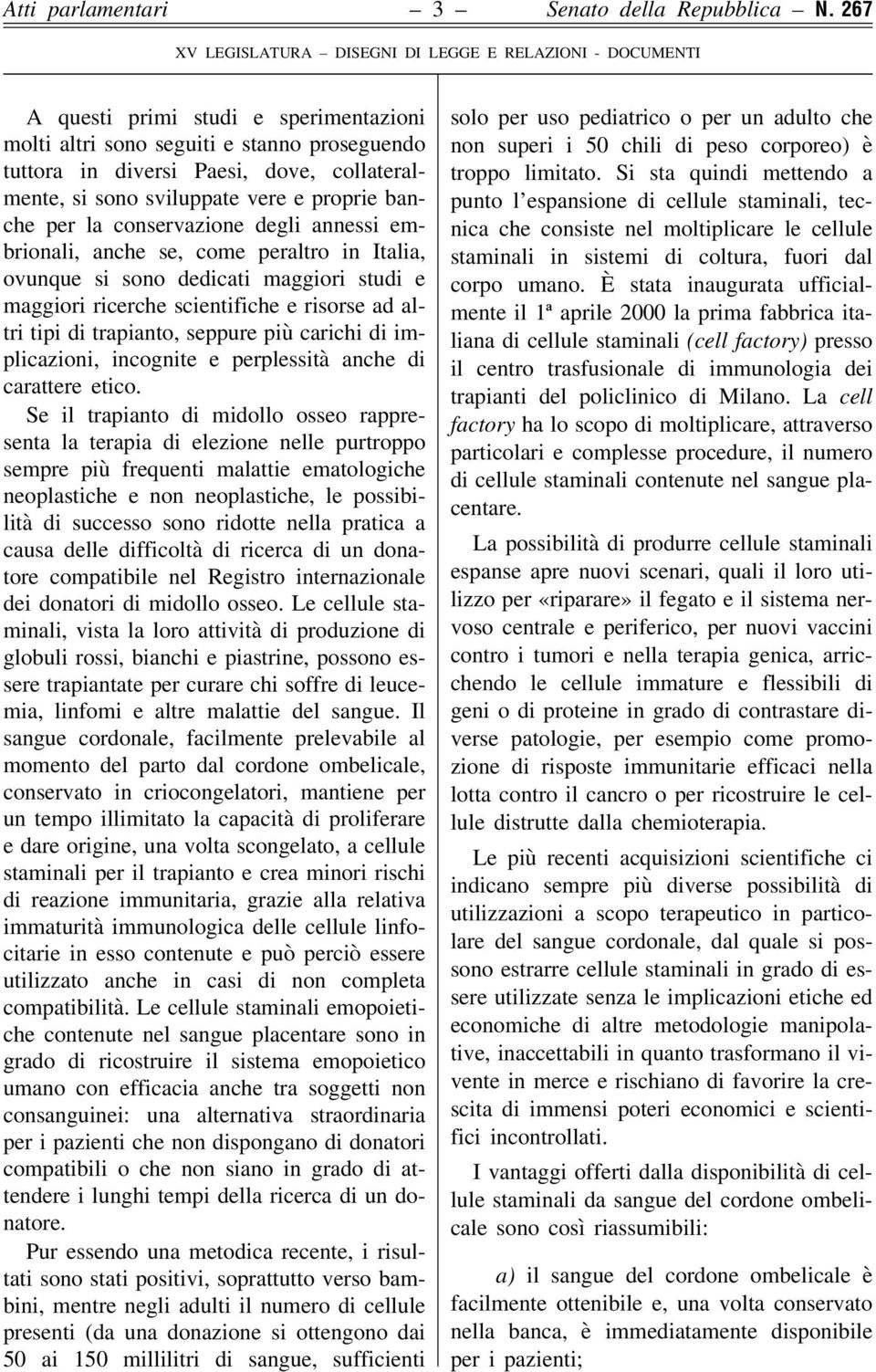 degli annessi embrionali, anche se, come peraltro in Italia, ovunque si sono dedicati maggiori studi e maggiori ricerche scientifiche e risorse ad altri tipi di trapianto, seppure più carichi di