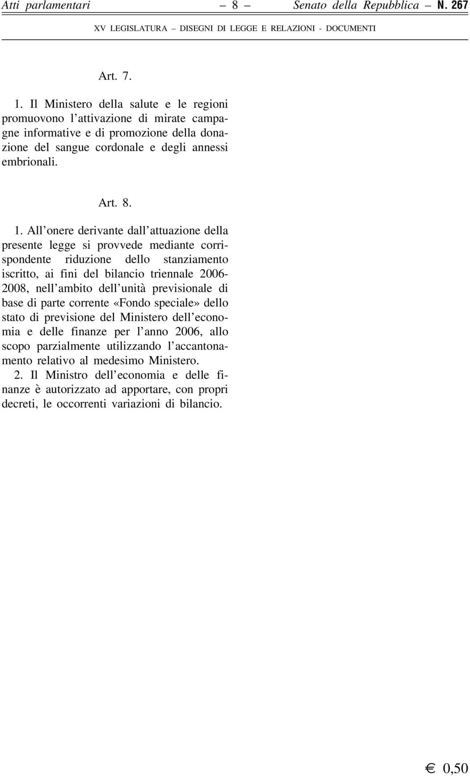 All onere derivante dall attuazione della presente legge si provvede mediante corrispondente riduzione dello stanziamento iscritto, ai fini del bilancio triennale 2006-2008, nell ambito dell unità