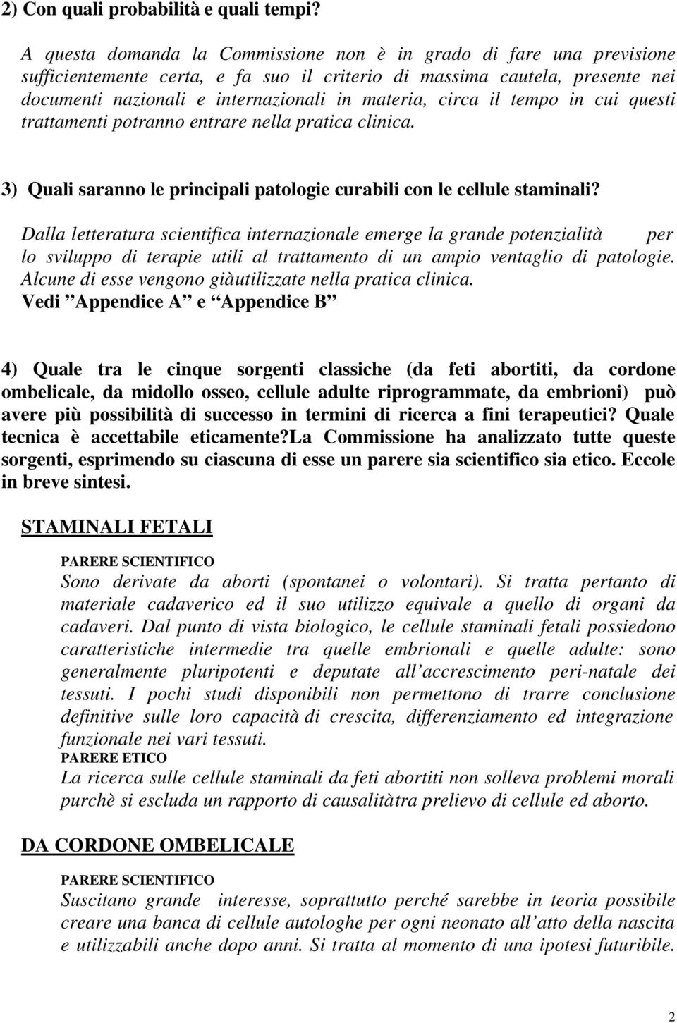 circa il tempo in cui questi trattamenti potranno entrare nella pratica clinica. 3) Quali saranno le principali patologie curabili con le cellule staminali?