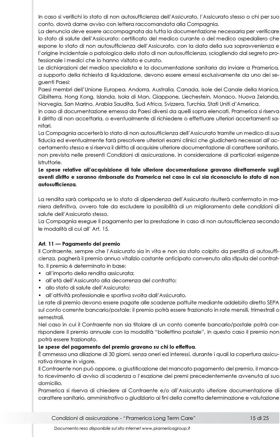 stato di non autosufficienza dell Assicurato, con la data della sua sopravvenienza e l origine incidentale o patologica dello stato di non autosufficienza, sciogliendo dal segreto professionale i