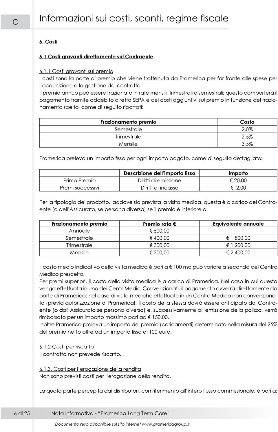 1 Costi gravanti sul premio I costi sono la parte di premio che viene trattenuta da Pramerica per far fronte alle spese per l acquisizione e la gestione del contratto.