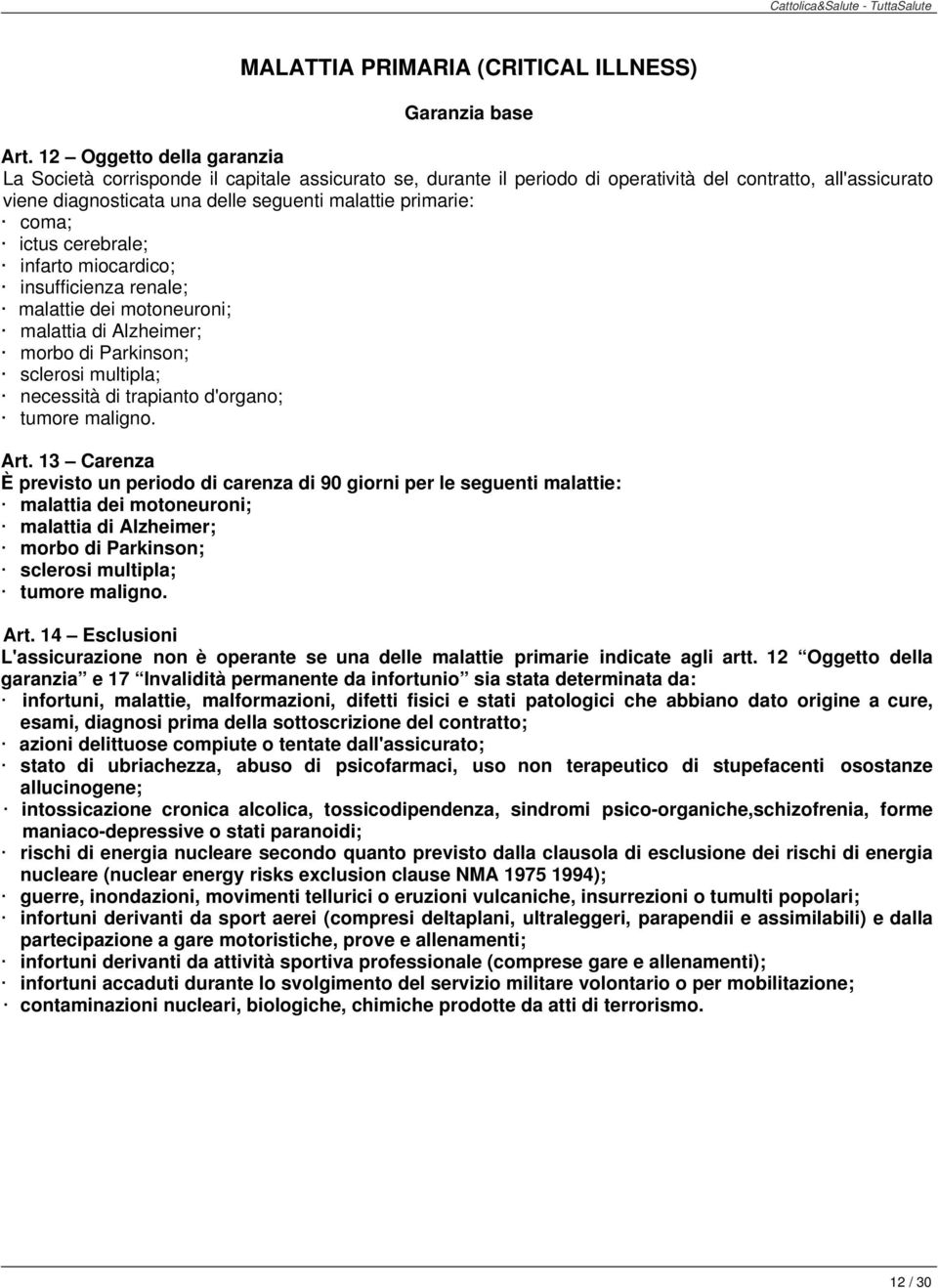 coma; ictus cerebrale; infarto miocardico; insufficienza renale; malattie dei motoneuroni; malattia di Alzheimer; morbo di Parkinson; sclerosi multipla; necessità di trapianto d'organo; tumore