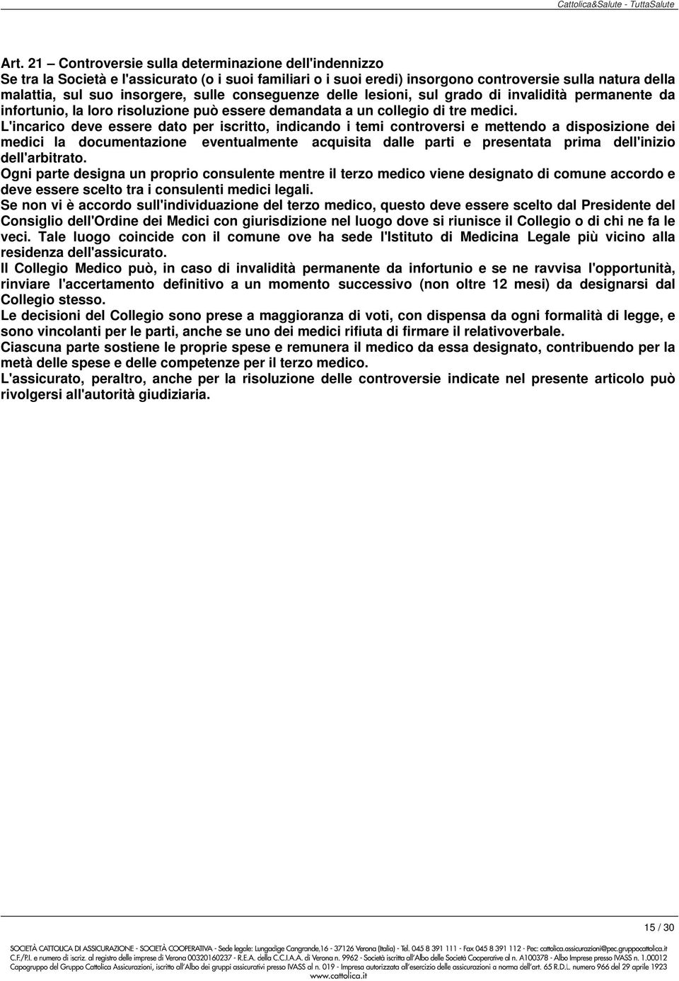 L'incarico deve essere dato per iscritto, indicando i temi controversi e mettendo a disposizione dei medici la documentazione eventualmente acquisita dalle parti e presentata prima dell'inizio