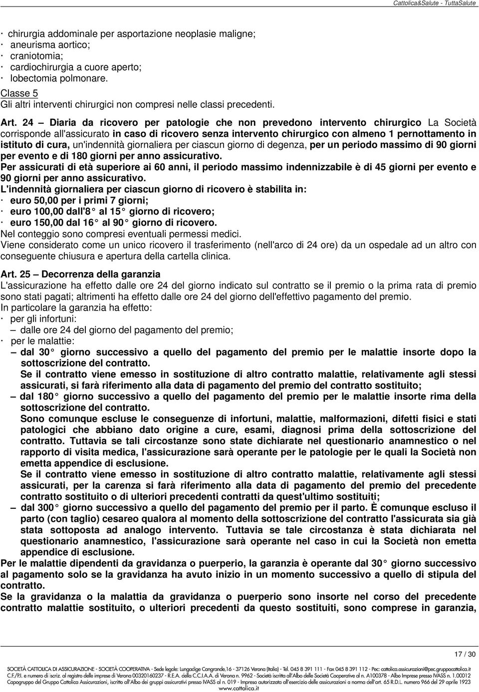 24 Diaria da ricovero per patologie che non prevedono intervento chirurgico La Società corrisponde all'assicurato in caso di ricovero senza intervento chirurgico con almeno 1 pernottamento in