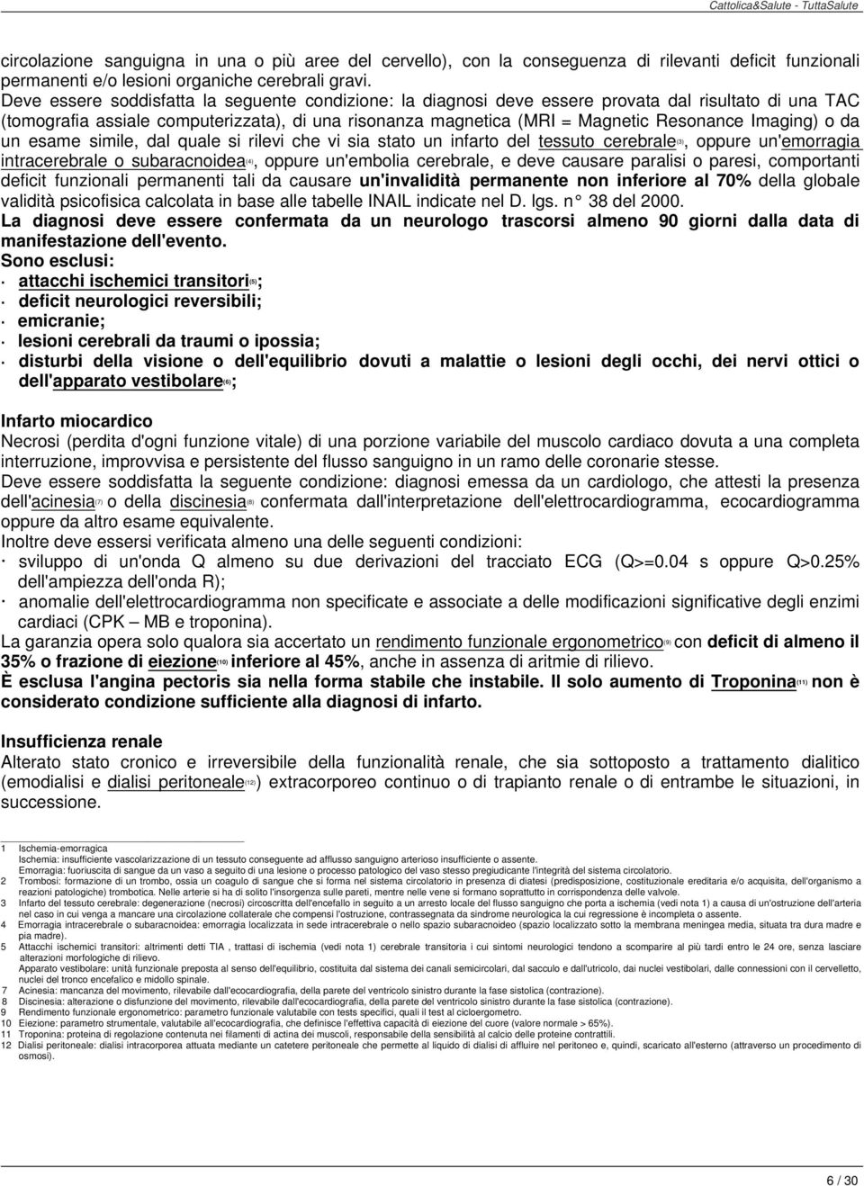 Imaging) o da un esame simile, dal quale si rilevi che vi sia stato un infarto del tessuto cerebrale (3), oppure un'emorragia intracerebrale o subaracnoidea (4), oppure un'embolia cerebrale, e deve