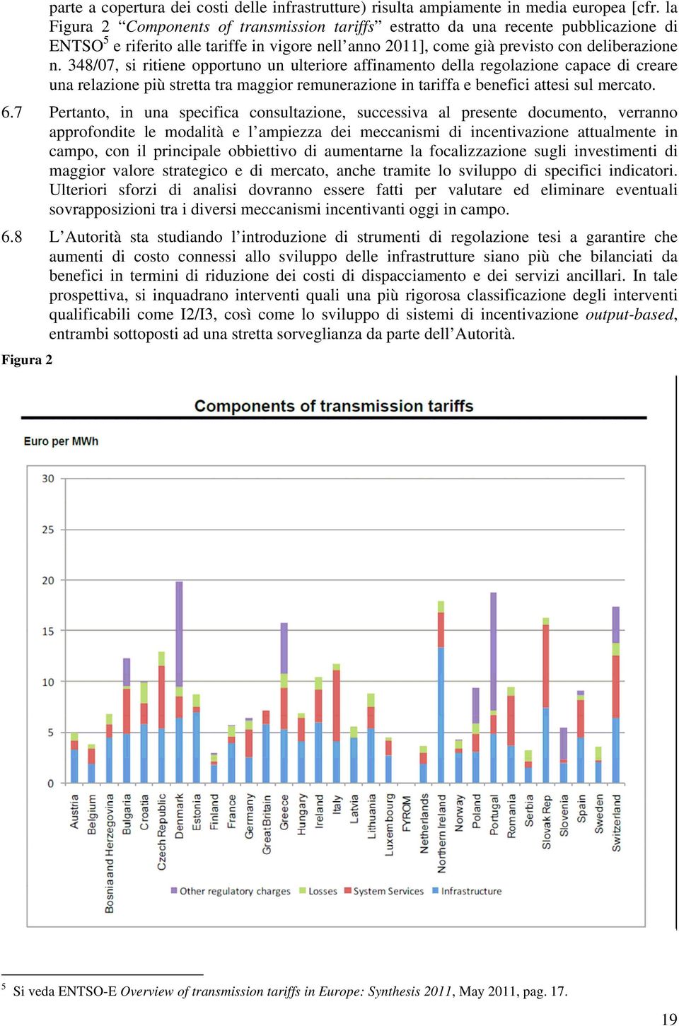 348/07, si riiene opporuno un uleriore affinameno della regolazione capace di creare una relazione più srea ra maggior remunerazione in ariffa e benefici aesi sul mercao. 6.