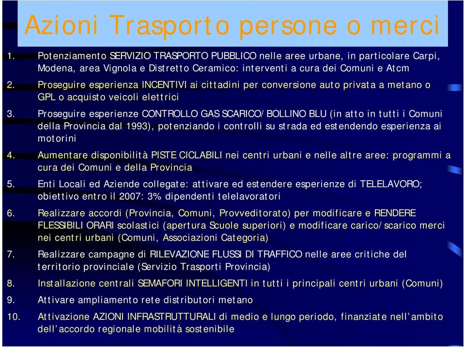 Proseguire esperienze CONTROLLO GAS SCARICO/BOLLINO BLU (in atto in tutti i Comuni della Provincia dal 1993), potenziando i controlli su strada ed estendendo esperienza ai motorini 4.