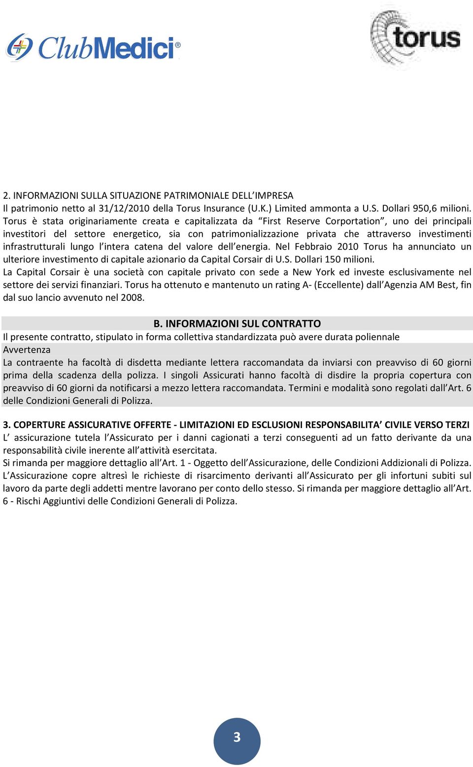 investimenti infrastrutturali lungo l intera catena del valore dell energia. Nel Febbraio 2010 Torus ha annunciato un ulteriore investimento di capitale azionario da Capital Corsair di U.S.