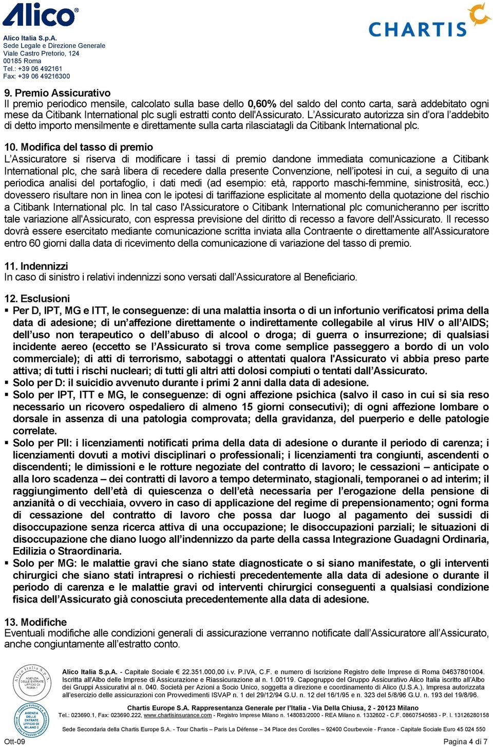 Modifica del tasso di premio L Assicuratore si riserva di modificare i tassi di premio dandone immediata comunicazione a Citibank International plc, che sarà libera di recedere dalla presente