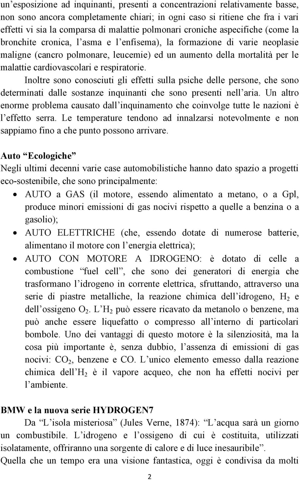 cardiovascolari e respiratorie. Inoltre sono conosciuti gli effetti sulla psiche delle persone, che sono determinati dalle sostanze inquinanti che sono presenti nell aria.