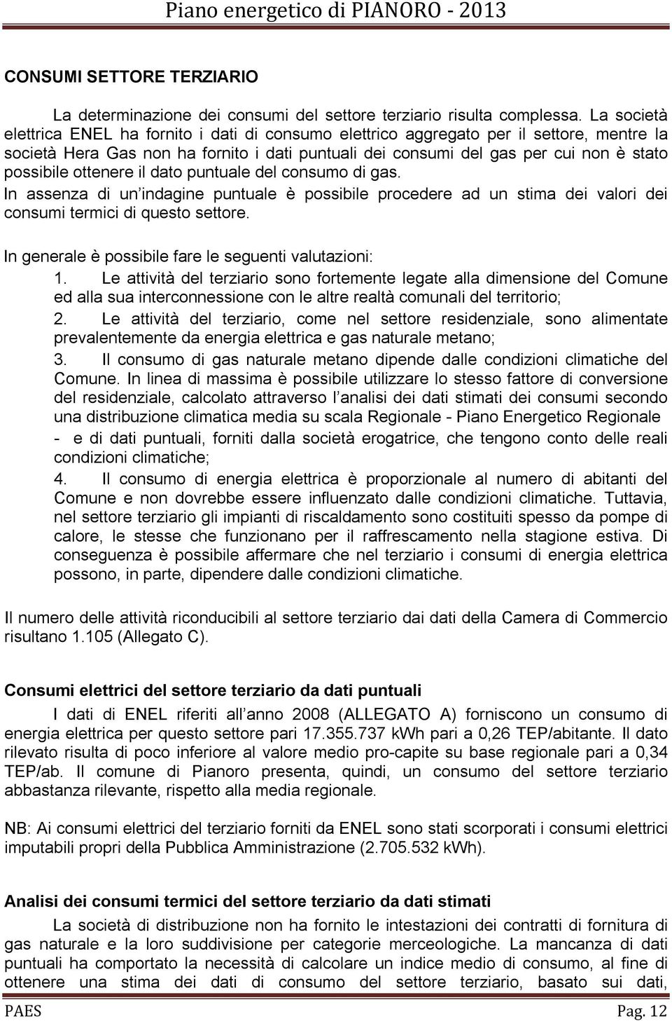 ottenere il dato puntuale del consumo di gas. In assenza di un indagine puntuale è possibile procedere ad un stima dei valori dei consumi termici di questo settore.