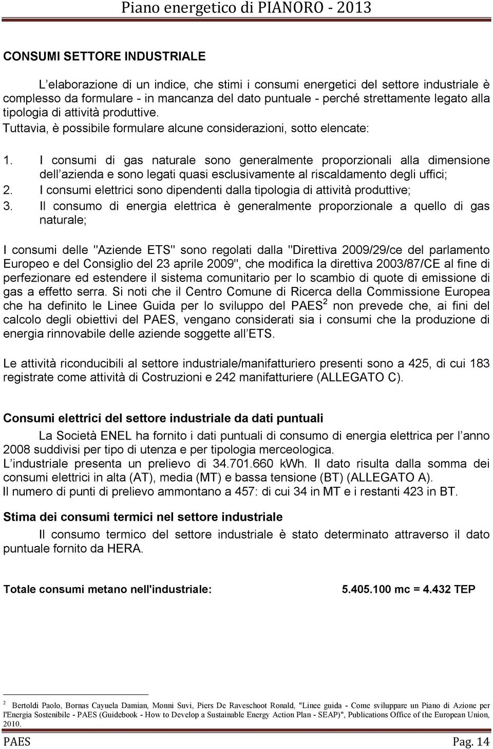 I consumi di gas naturale sono generalmente proporzionali alla dimensione dell azienda e sono legati quasi esclusivamente al riscaldamento degli uffici; 2.