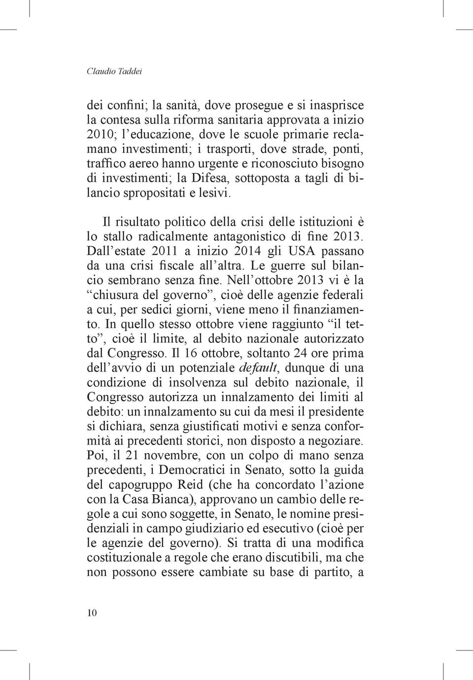 Il risultato politico della crisi delle istituzioni è lo stallo radicalmente antagonistico di fine 2013. Dall estate 2011 a inizio 2014 gli USA passano da una crisi fiscale all altra.