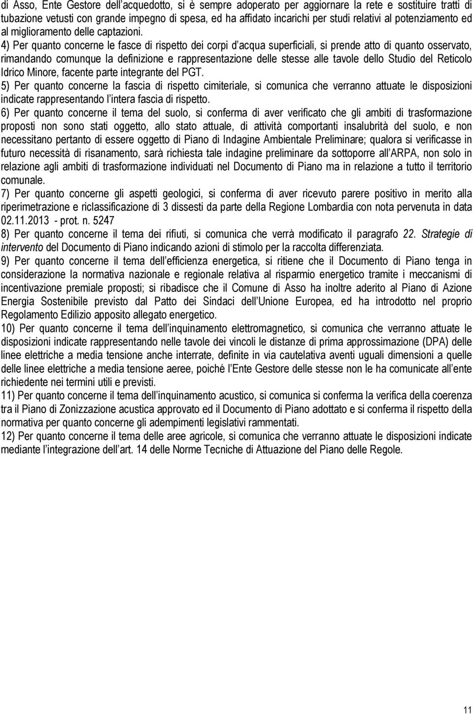 4) Per quanto concerne le fasce di rispetto dei corpi d acqua superficiali, si prende atto di quanto osservato, rimandando comunque la definizione e rappresentazione delle stesse alle tavole dello