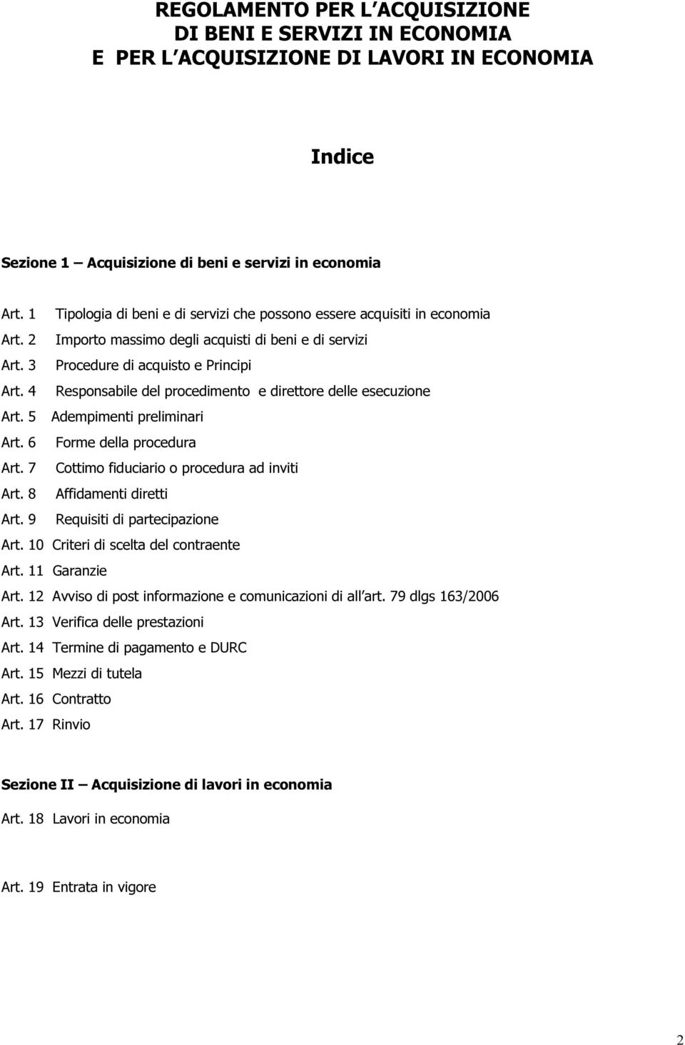 4 Responsabile del procedimento e direttore delle esecuzione Art. 5 Adempimenti preliminari Art. 6 Forme della procedura Art. 7 Cottimo fiduciario o procedura ad inviti Art. 8 Affidamenti diretti Art.