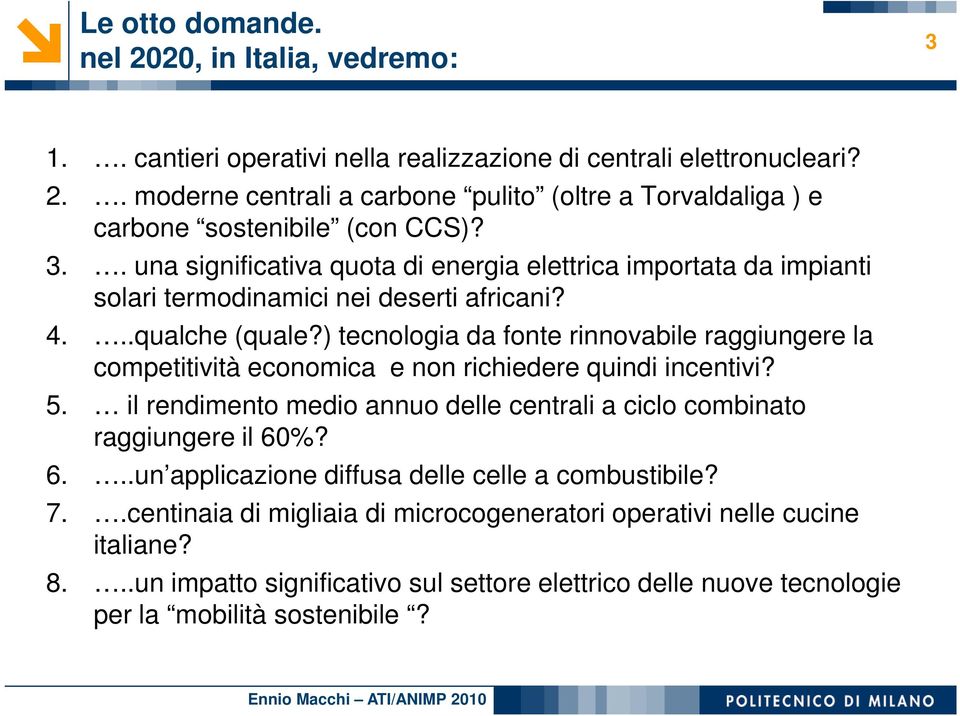 ) tecnologia da fonte rinnovabile raggiungere la competitività economica e non richiedere quindi incentivi? 5. il rendimento medio annuo delle centrali a ciclo combinato raggiungere il 60