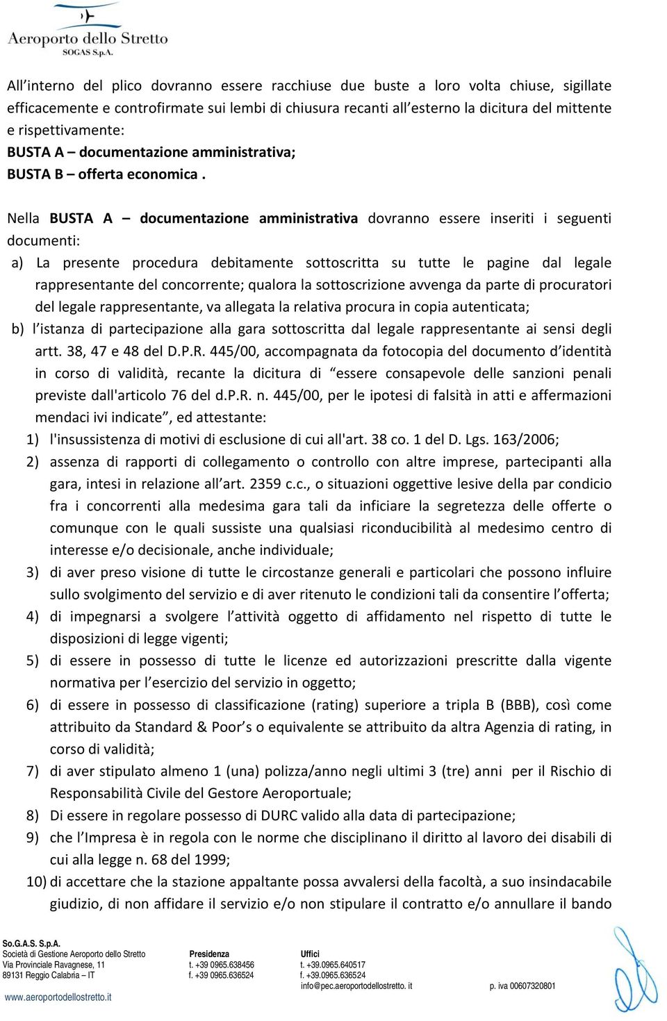 Nella BUSTA A documentazione amministrativa dovranno essere inseriti i seguenti documenti: a) La presente procedura debitamente sottoscritta su tutte le pagine dal legale rappresentante del