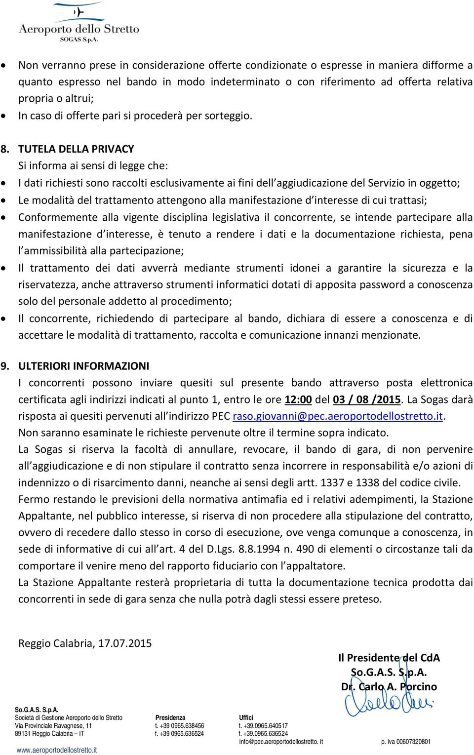 TUTELA DELLA PRIVACY Si informa ai sensi di legge che: I dati richiesti sono raccolti esclusivamente ai fini dell aggiudicazione del Servizio in oggetto; Le modalità del trattamento attengono alla