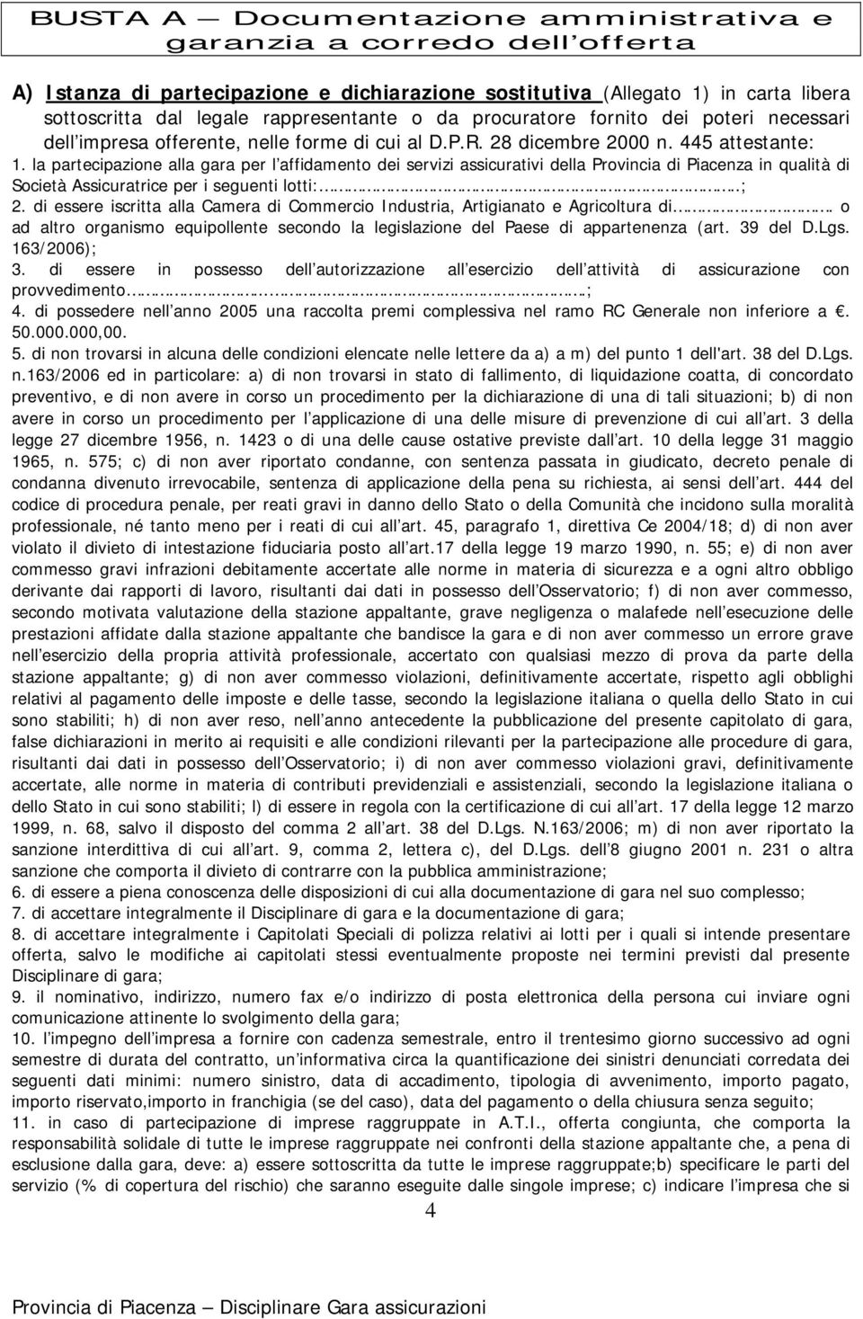 la partecipazione alla gara per l affidamento dei servizi assicurativi della Provincia di Piacenza in qualità di Società Assicuratrice per i seguenti lotti:..; 2.