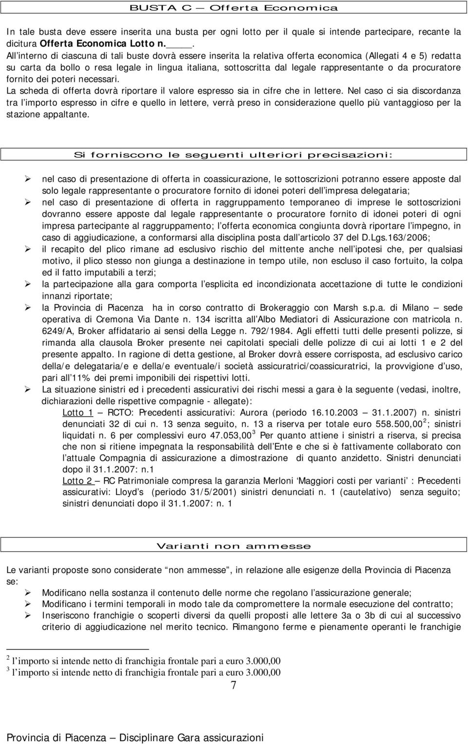 rappresentante o da procuratore fornito dei poteri necessari. La scheda di offerta dovrà riportare il valore espresso sia in cifre che in lettere.