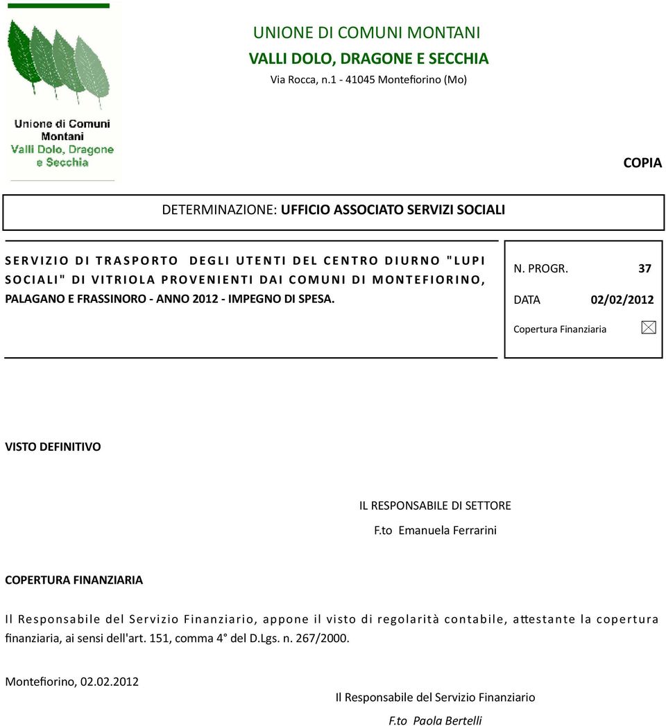 COMUNI DI MONTEFIORINO, PALAGANO E FRASSINORO - ANNO 2012 - IMPEGNO DI SPESA. N. PROGR. DATA 37 02/02/2012 Copertura Finanziaria VISTO DEFINITIVO IL RESPONSABILE DI SETTORE F.