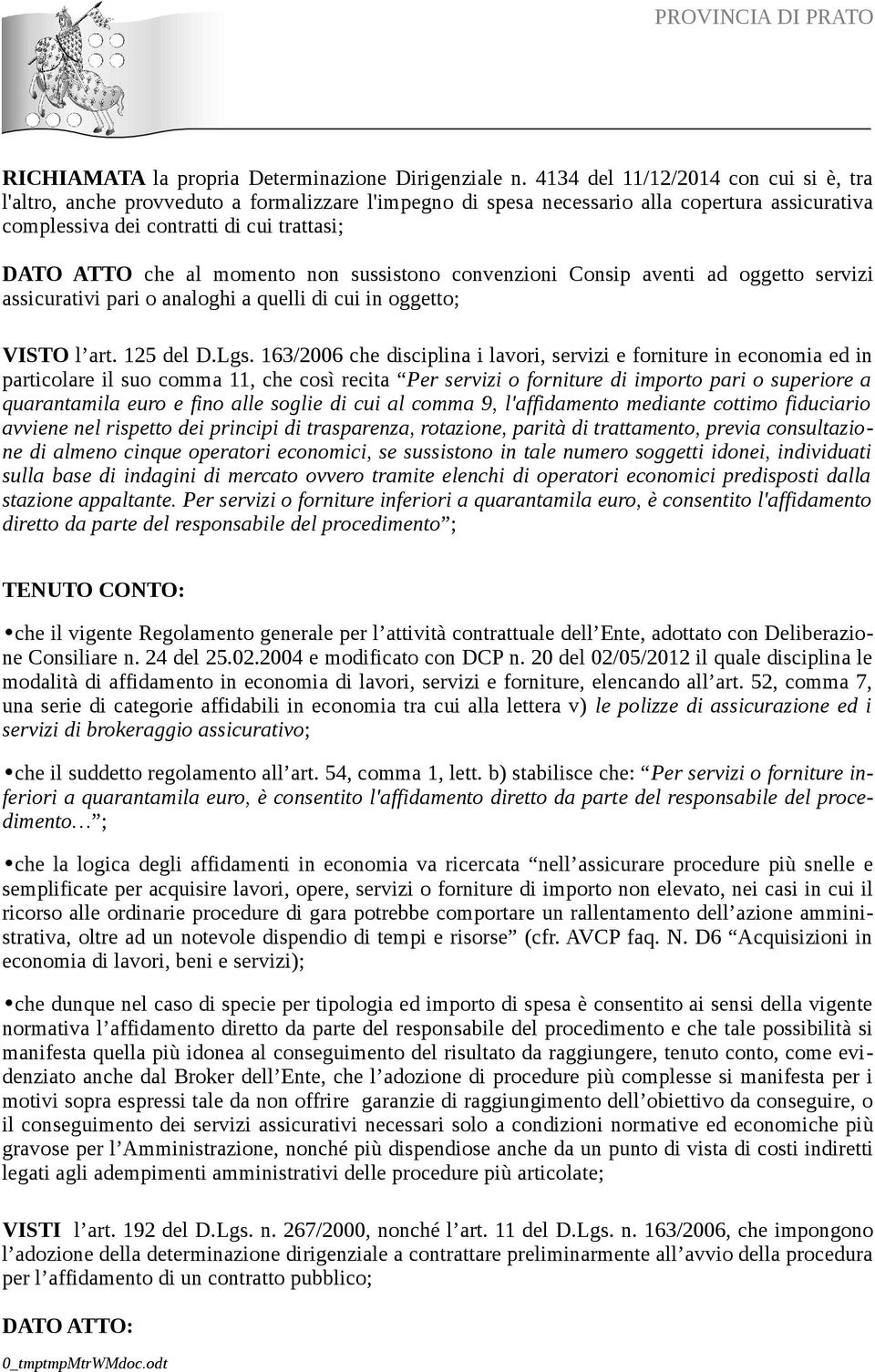 momento non sussistono convenzioni Consip aventi ad oggetto servizi assicurativi pari o analoghi a quelli di cui in oggetto; VISTO l art. 125 del D.Lgs.