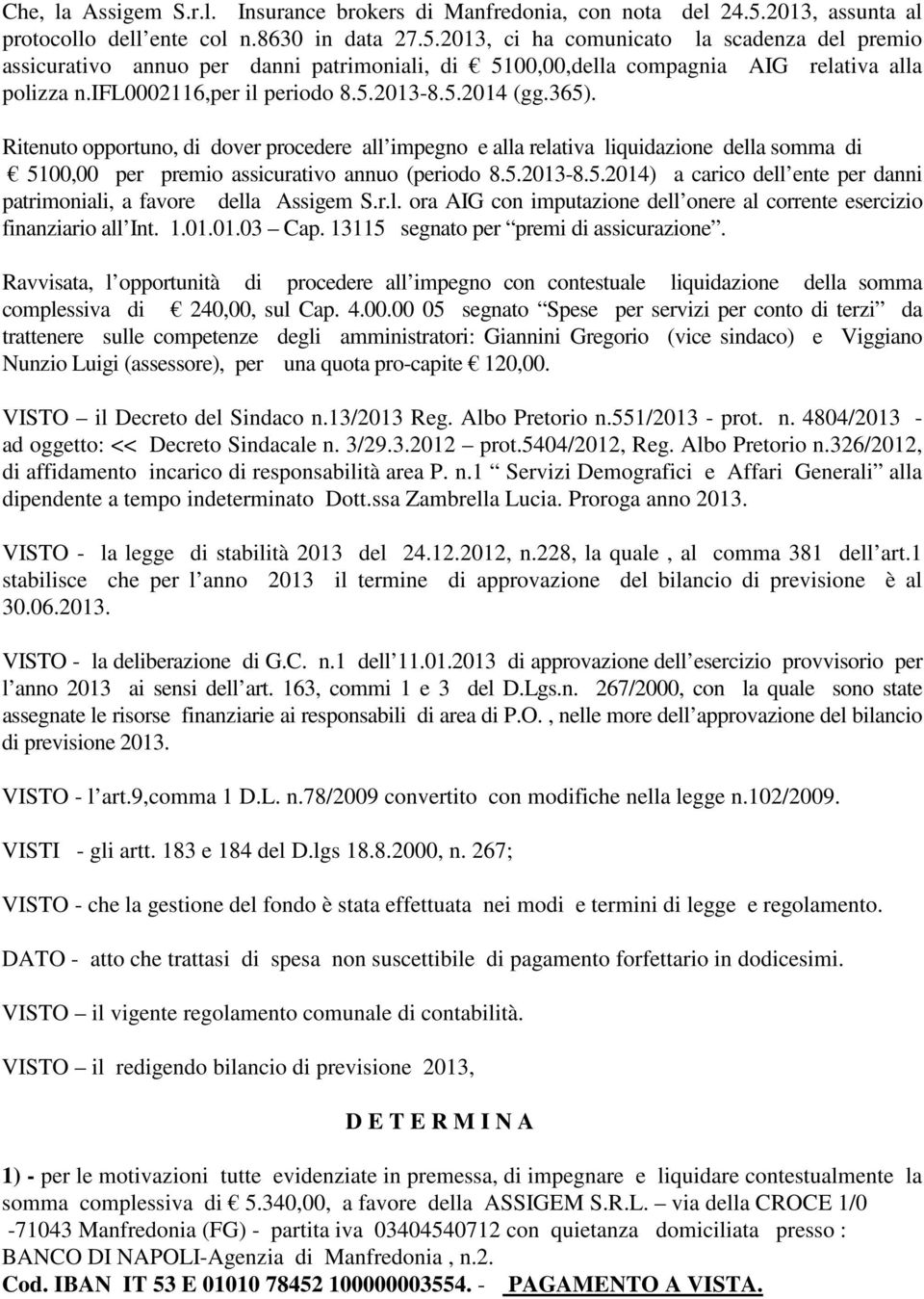 2013, ci ha comunicato la scadenza del premio assicurativo annuo per danni patrimoniali, di 5100,00,della compagnia AIG relativa alla polizza n.ifl0002116,per il periodo 8.5.2013-8.5.2014 (gg.365).