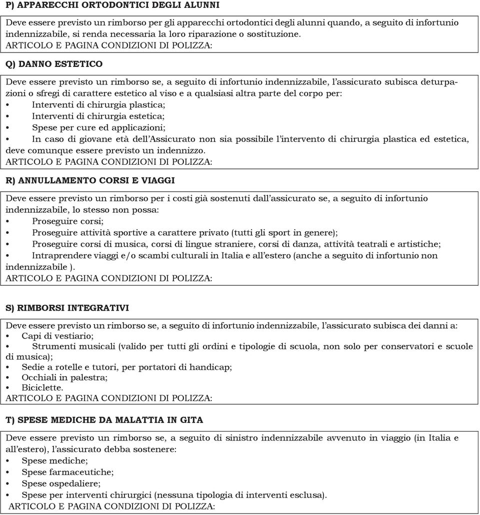 Q) DANNO ESTETICO Deve essere previsto un rimborso se, a seguito di infortunio indennizzabile, l assicurato subisca deturpazioni o sfregi di carattere estetico al viso e a qualsiasi altra parte del