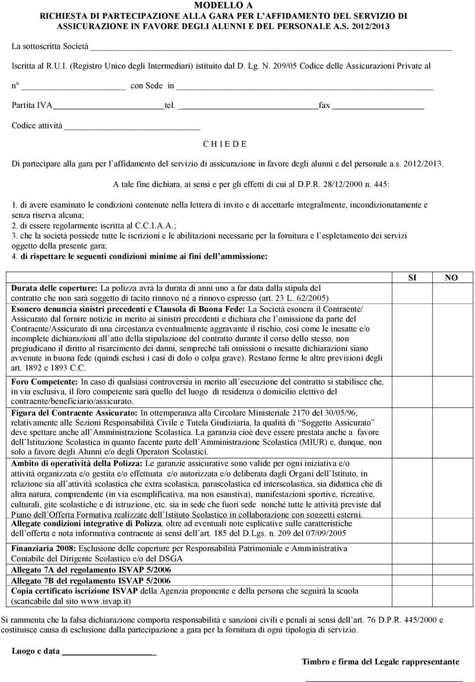 _ fax Codice attività C H I E D E Di partecipare alla gara per l affidamento del servizio di assicurazione in favore degli alunni e del personale a.s. 2012/2013.