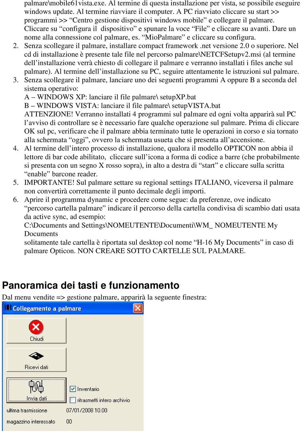 Dare un nome alla connessione col palmare, es. MioPalmare e cliccare su configura. 2. Senza scollegare il palmare, installare compact framework.net versione 2.0 o superiore.