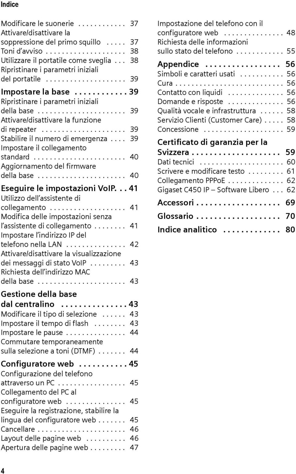 ..................... 39 Attivare/disattivare la funzione di repeater..................... 39 Stabilire il numero di emergenza.... 39 Impostare il collegamento standard.