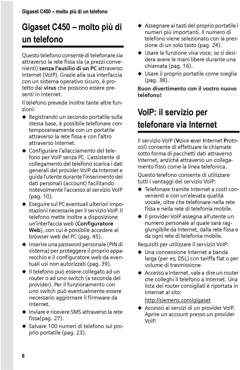 Il telefono prevede inoltre tante altre funzioni: u Registrando un secondo portatile sulla stessa base, è possibile telefonare contemporaneamente con un portatile attraverso la rete fissa e con l