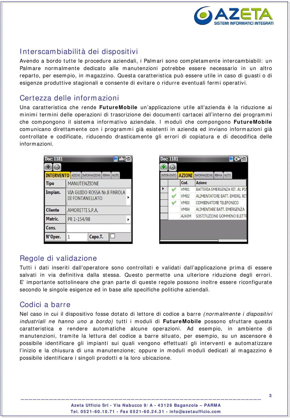 Questa caratteristica può essere utile in caso di guasti o di esigenze produttive stagionali e consente di evitare o ridurre eventuali fermi operativi.