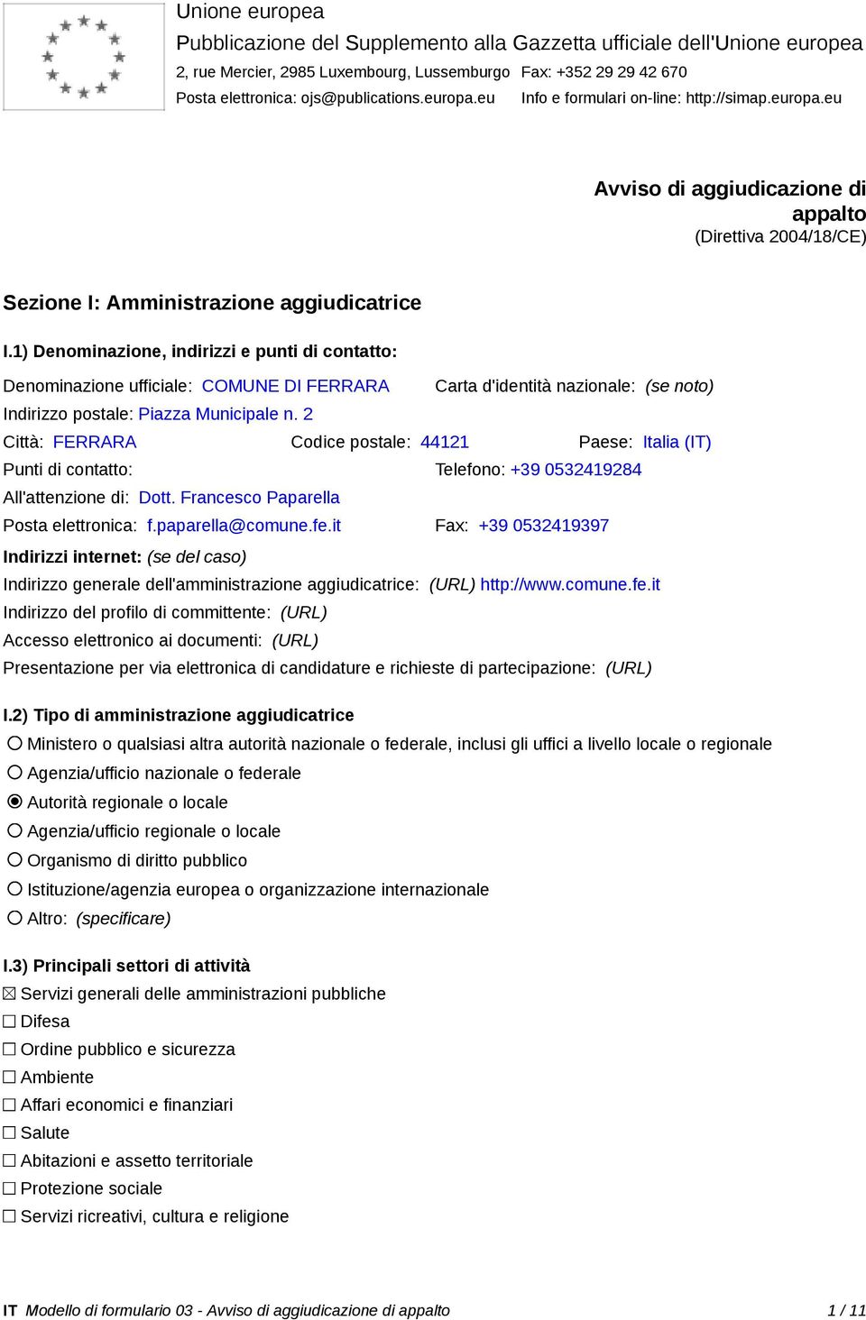 1) Denominazione, indirizzi e punti di contatto: Denominazione ufficiale: COMUNE DI FERRARA Carta d'identità nazionale: (se noto) Indirizzo postale: Piazza Municipale n.