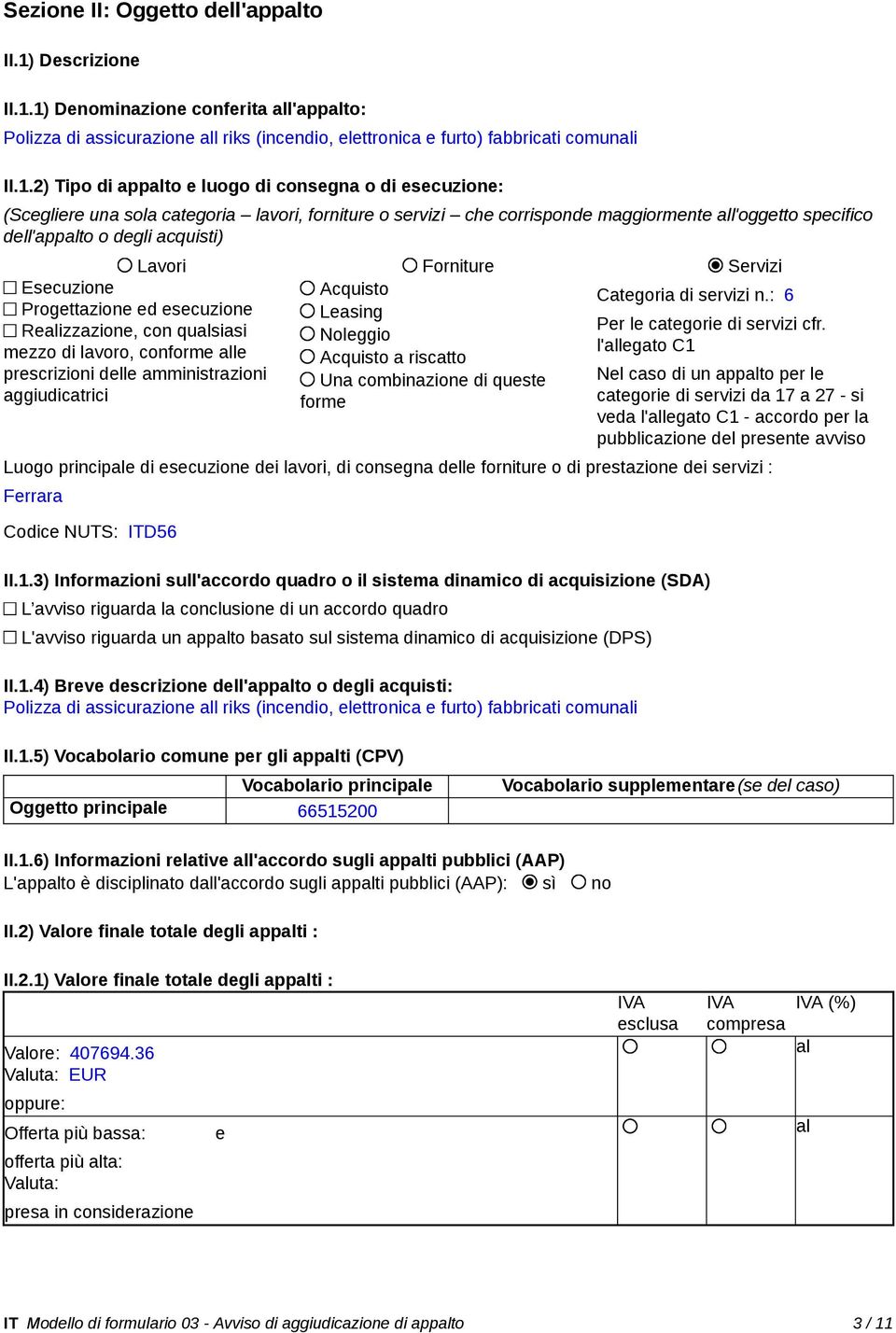 1) Denominazione conferita all'appalto: Polizza di assicurazione all riks (incendio, elettronica e furto) fabbricati comunali II.1.2) Tipo di appalto e luogo di consegna o di esecuzione: (Scegliere